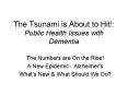 The Tsunami is About to Hit: Public Health Issues with Dementia PowerPoint PPT Presentation