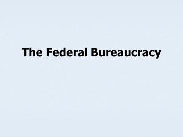 The Federal Bureaucracy