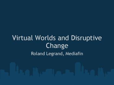 Virtual Worlds and Disruptive Change