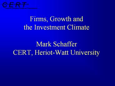 Firms, Growth and the Investment Climate Mark Schaffer CERT, Heriot-Watt University