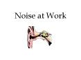 Noise at Work PowerPoint PPT Presentation