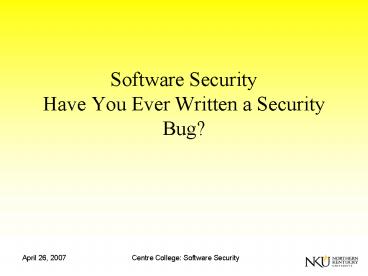 Software Security Have You Ever Written a Security Bug