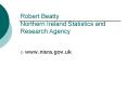 Robert Beatty Northern Ireland Statistics and Research Agency PowerPoint PPT Presentation