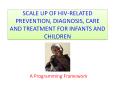Scale up of HIV-related prevention, diagnosis, care and treatment for infants and children PowerPoint PPT Presentation