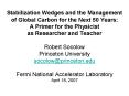 Stabilization Wedges and the Management of Global Carbon for the Next 50 Years: A Primer for the Physicist as Researcher and Teacher Robert Socolow Princeton University socolow@princeton.edu Fermi National Accelerator Laboratory April 18, 2007 PowerPoint PPT Presentation