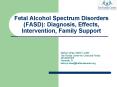 Fetal Alcohol Spectrum Disorders FASD: Diagnosis, Effects, Intervention, Family Support PowerPoint PPT Presentation