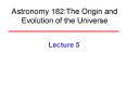 Astronomy 182:The Origin and Evolution of the Universe PowerPoint PPT Presentation