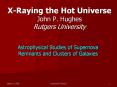 X-Raying%20the%20Hot%20Universe%20John%20P.%20Hughes%20Rutgers%20University PowerPoint PPT Presentation