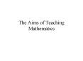 The Aims of Teaching Mathematics PowerPoint PPT Presentation