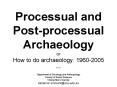 Processual and Postprocessual Archaeology or How to do archaeology: 19602005 PowerPoint PPT Presentation