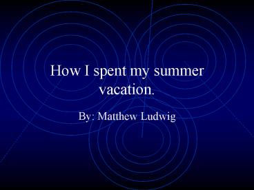 How I spent my summer vacation'