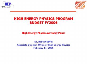 HIGH ENERGY PHYSICS PROGRAM BUDGET FY2006 High Energy Physics Advisory Panel