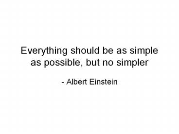 Everything should be as simple as possible, but no simpler