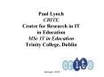 Paul Lynch CRITE Centre for Research in IT in Education MSc IT in Education Trinity College, Dublin PowerPoint PPT Presentation