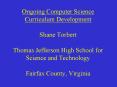 Ongoing Computer Science Curriculum Development Shane Torbert Thomas Jefferson High School for Science and Technology Fairfax County, Virginia PowerPoint PPT Presentation