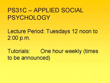 PS31C APPLIED SOCIAL PSYCHOLOGY Lecture Period: Tuesdays 12 noon to 2:00 p'm' Tutorials:One hour wee