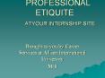 PROFESSIONAL ETIQUITE ATYOUR INTERNSHIP SITE PowerPoint PPT Presentation
