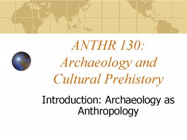 ANTHR 130: Archaeology and Cultural Prehistory