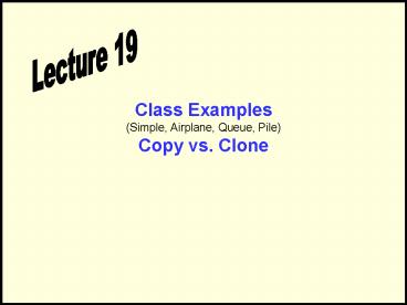 Class Examples Simple, Airplane, Queue, Pile Copy vs' Clone