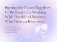 Putting the Pieces Together: VI Professionals Working With Deafblind Students Who Have an Intervener PowerPoint PPT Presentation