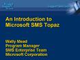 An Introduction to Microsoft SMS Topaz Wally Mead Program Manager SMS Enterprise Team Microsoft Corp PowerPoint PPT Presentation