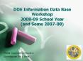 DOE Information Data Base Workshop 200809 School Year and Some 200708 PowerPoint PPT Presentation