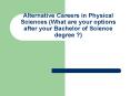 Alternative Careers in Physical Sciences (What are your options after your Bachelor of Science degree ?) PowerPoint PPT Presentation