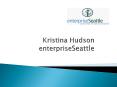 Kristina Hudson enterpriseSeattle PowerPoint PPT Presentation