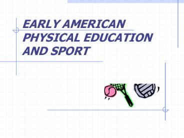 EARLY AMERICAN PHYSICAL EDUCATION AND SPORT