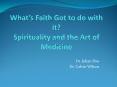 Whats Faith Got to do with it Spirituality and the Art of Medicine PowerPoint PPT Presentation