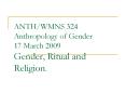 ANTHWMNS 324 Anthropology of Gender 17 March 2009 Gender, Ritual and Religion' PowerPoint PPT Presentation