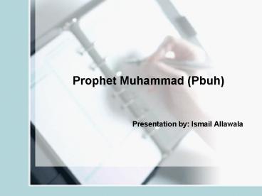 Prophet Muhammad Pbuh Presentation by: Ismail Allawala