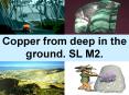 Copper from deep in the ground' SL M2' PowerPoint PPT Presentation