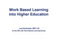 Work Based Learning into Higher Education Jane Bodimeade, BDP LSC for the SW LSC Work Based Learning PowerPoint PPT Presentation