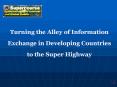 Turning the Alley of Information Exchange in Developing Countries to the Super Highway PowerPoint PPT Presentation