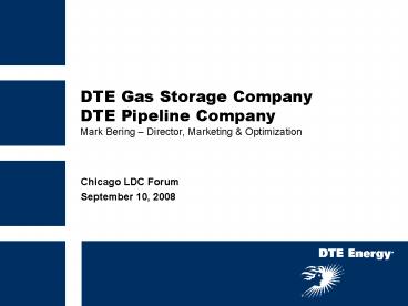 DTE Gas Storage Company DTE Pipeline Company Mark Bering Director, Marketing