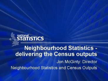 Neighbourhood Statistics delivering the Census outputs