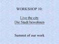 WORKSHOP 10: Live the city Die Stadt bewohnen Summit of our work PowerPoint PPT Presentation