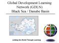 Global Development Learning Network GDLN Black Sea Danube Basin PowerPoint PPT Presentation