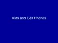 Kids and Cell Phones PowerPoint PPT Presentation
