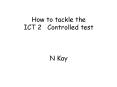 How to tackle the ICT 2 Controlled test N Kay PowerPoint PPT Presentation