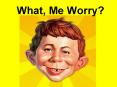What, Me Worry PowerPoint PPT Presentation