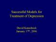 Successful Models for Treatment of Depression David Katzelnick January 17th, 2006 PowerPoint PPT Presentation