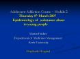 Adolescent Addiction Course Module 2 Thursday 8th March 2007 Epidemiology of substance abuse in youn PowerPoint PPT Presentation
