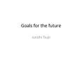 Goals for the future PowerPoint PPT Presentation