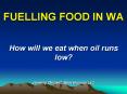 FUELLING FOOD IN WA  How will we eat when oil runs low?  Jeremy Gilbert, Barrelmore Ltd. PowerPoint PPT Presentation