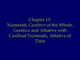 Chapter 15: Numerals, Genitive of the Whole, Genitive and Ablative with Cardinal Numerals, Ablative of Time PowerPoint PPT Presentation