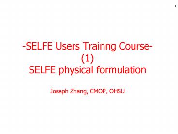 SELFE Users Trainng Course 1 SELFE physical formulation Joseph Zhang, CMOP, OHSU
