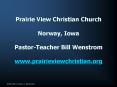 Prairie View Christian Church Norway, Iowa PastorTeacher Bill Wenstrom www'prairieviewchristian'org PowerPoint PPT Presentation