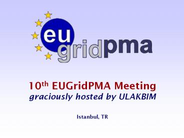 10th EUGridPMA Meeting graciously hosted by ULAKBIM Istanbul, TR